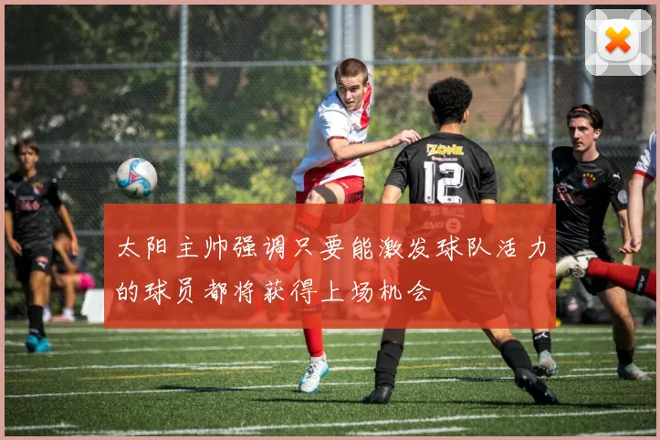 太阳主帅强调只要能激发球队活力的球员都将获得上场机会