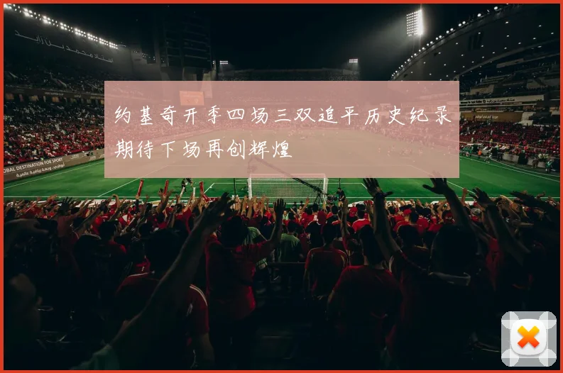 约基奇开季四场三双追平历史纪录期待下场再创辉煌