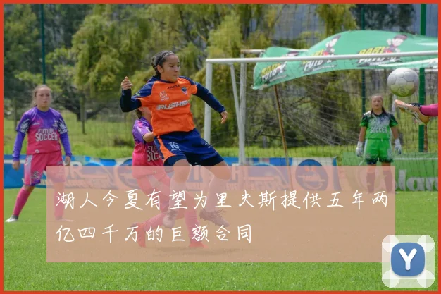 湖人今夏有望为里夫斯提供五年两亿四千万的巨额合同