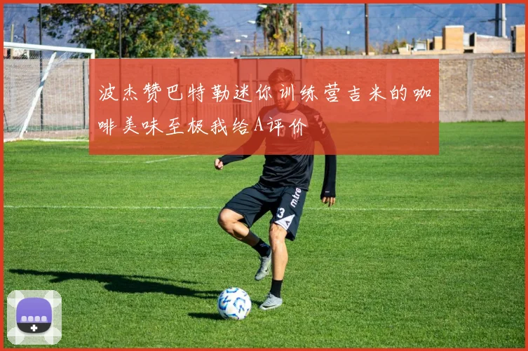 波杰赞巴特勒迷你训练营吉米的咖啡美味至极我给A评价